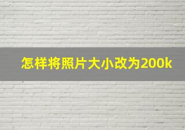 怎样将照片大小改为200k