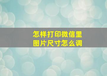 怎样打印微信里图片尺寸怎么调