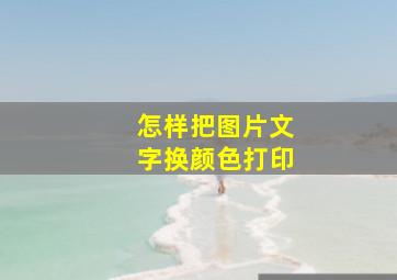 怎样把图片文字换颜色打印