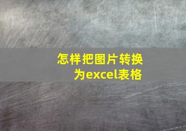 怎样把图片转换为excel表格