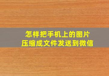 怎样把手机上的图片压缩成文件发送到微信