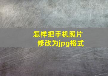 怎样把手机照片修改为jpg格式