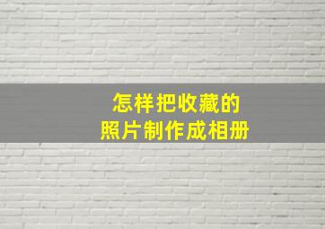 怎样把收藏的照片制作成相册