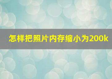 怎样把照片内存缩小为200k