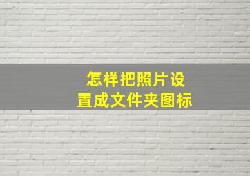 怎样把照片设置成文件夹图标