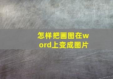 怎样把画图在word上变成图片