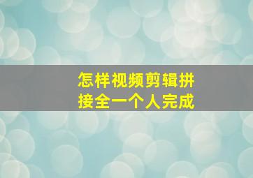 怎样视频剪辑拼接全一个人完成