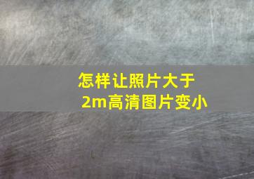 怎样让照片大于2m高清图片变小