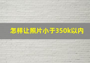 怎样让照片小于350k以内