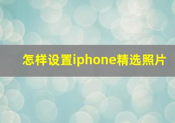 怎样设置iphone精选照片