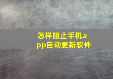 怎样阻止手机app自动更新软件