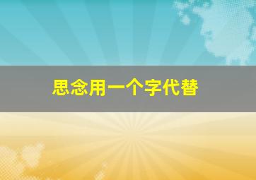 思念用一个字代替