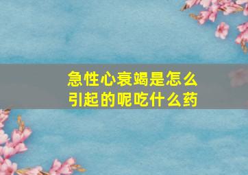 急性心衰竭是怎么引起的呢吃什么药