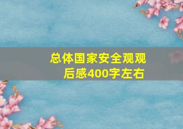 总体国家安全观观后感400字左右