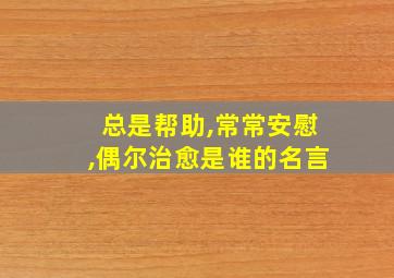 总是帮助,常常安慰,偶尔治愈是谁的名言