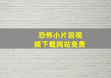 恐怖小片段视频下载网站免费