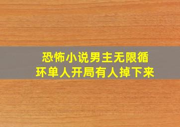 恐怖小说男主无限循环单人开局有人掉下来