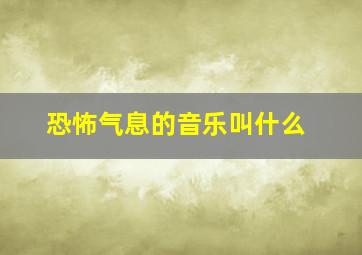 恐怖气息的音乐叫什么