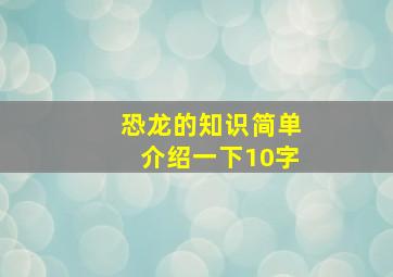 恐龙的知识简单介绍一下10字