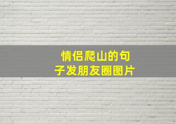 情侣爬山的句子发朋友圈图片