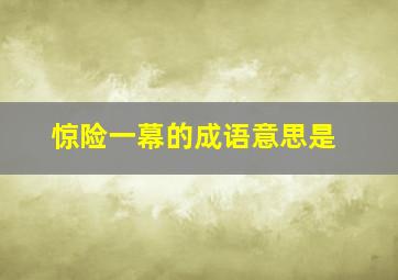 惊险一幕的成语意思是