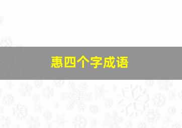 惠四个字成语