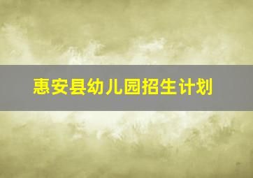 惠安县幼儿园招生计划