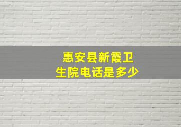 惠安县新霞卫生院电话是多少