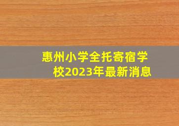 惠州小学全托寄宿学校2023年最新消息