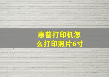 惠普打印机怎么打印照片6寸