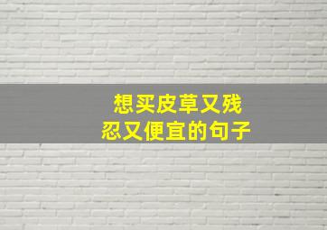 想买皮草又残忍又便宜的句子