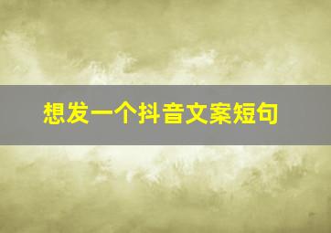 想发一个抖音文案短句