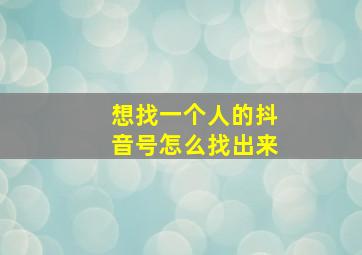 想找一个人的抖音号怎么找出来