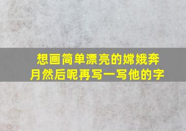 想画简单漂亮的嫦娥奔月然后呢再写一写他的字