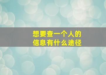 想要查一个人的信息有什么途径