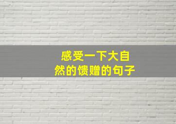 感受一下大自然的馈赠的句子