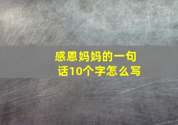 感恩妈妈的一句话10个字怎么写