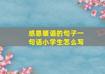 感恩暖语的句子一句话小学生怎么写