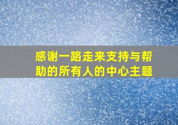 感谢一路走来支持与帮助的所有人的中心主题