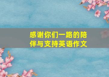 感谢你们一路的陪伴与支持英语作文