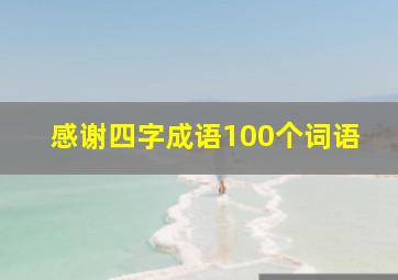 感谢四字成语100个词语