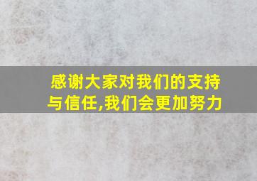 感谢大家对我们的支持与信任,我们会更加努力