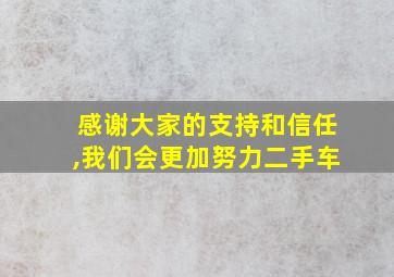 感谢大家的支持和信任,我们会更加努力二手车