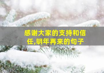 感谢大家的支持和信任,明年再来的句子