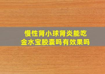 慢性肾小球肾炎能吃金水宝胶囊吗有效果吗