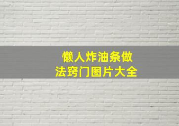 懒人炸油条做法窍门图片大全