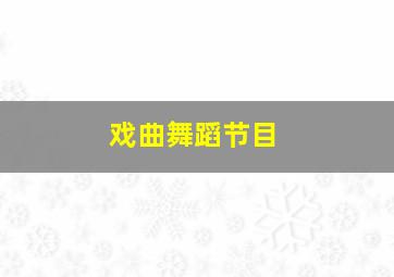 戏曲舞蹈节目