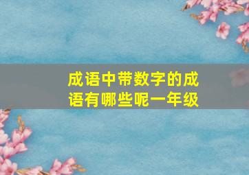 成语中带数字的成语有哪些呢一年级