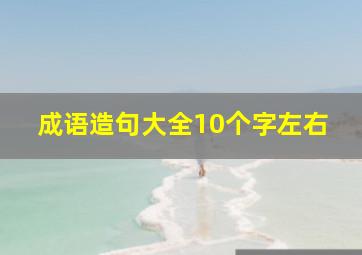 成语造句大全10个字左右