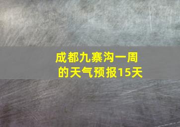 成都九寨沟一周的天气预报15天